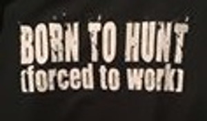 Born to Hunt Forced to Work