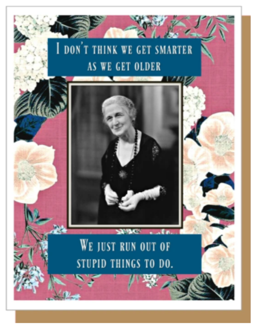 I don't think we get smarter as we get older. We just run out of stupid things to do...Greeting Card I don't think we get smarter as we get older. We just run out of stupid things to do...Greeting Card