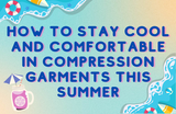 How to Stay Cool and Comfortable in Compression Garments This Summer