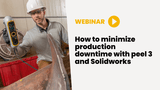 How to minimize production downtimes with peel 3 and SolidWorks