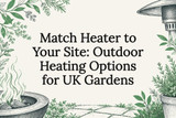 Match Heater to Your Site: Outdoor Heating Options for UK Gardens