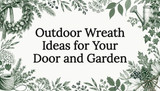 Outdoor Wreath Ideas for Your Door and Garden