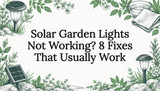 Solar Garden Lights Not Working? 8 Fixes That Usually Work