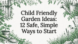 Child Friendly Garden Ideas: 12 Safe, Simple Ways to Start