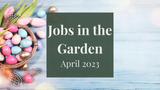 Jobs in the Garden: April 2023