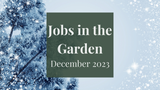 Jobs in the Garden: December 2023