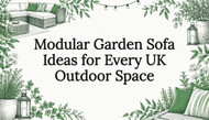 Modular Garden Sofa Ideas for Every UK Outdoor Space
