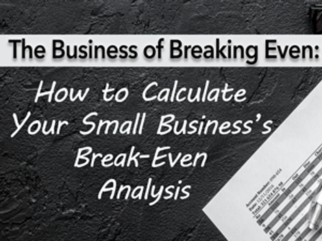 The Business of Breaking Even: How to Calculate Your Small Business’s Break-Even Analysis 