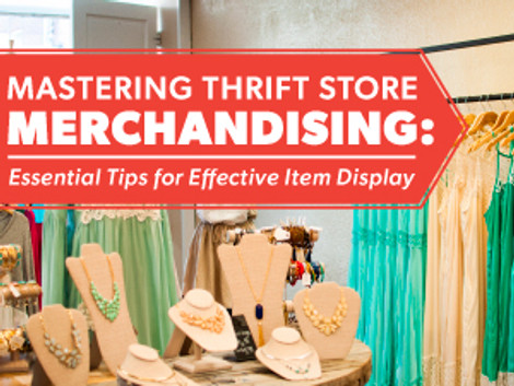 Mastering Thrift Store Merchandising: Essential Tips for Effective Item Display