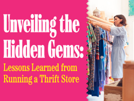 Unveiling the Hidden Gems: Lessons Learned from Running a Thrift Store