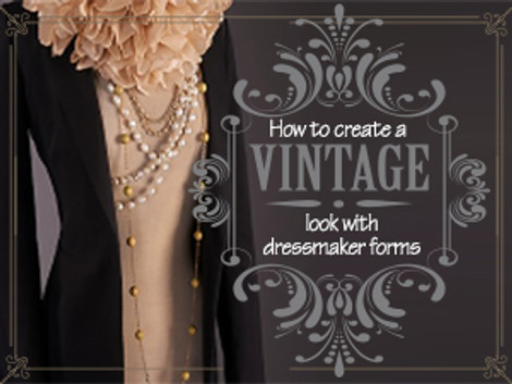 How to Create a Vintage Look with Dressmaker Forms 