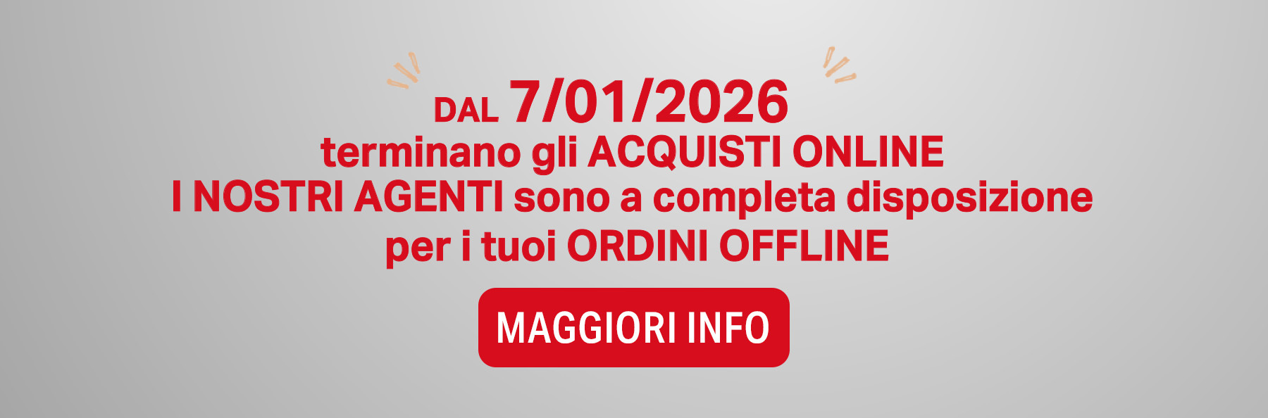 Dal 7.01.2026 non sarà più possibile acquistare online, I nostri agenti sono a completa disposizione per i tuoi ordini offline