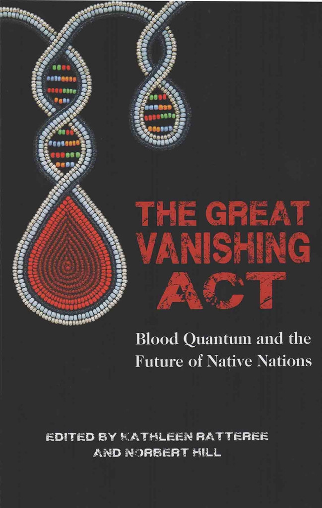 Book The Great Vanishing Act Blood Quantum and the Future of Native
