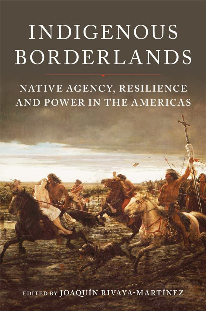 Indigenous Borderlands: Native Agency, Resilience, and Power in the Americas (book)