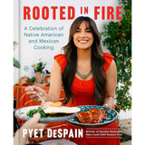 Rooted in Fire: A Celebration of Native American and Mexican Cooking