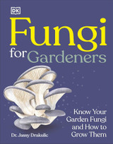 Fungi for Gardeners: Know Your Garden Fungi and How to Grow Them