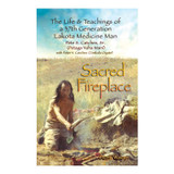 Sacred Fireplace: The Life & Teachings of a 37th Generation Lakota Medicine Man