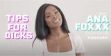 Tips for Dicks with Ana Foxxx