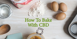 How To Bake With CBD