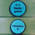 Lenticular Pinback Button if it feels good squeeze it