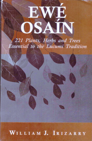 EWE OSAIN - 221 PLANTS HERBS AND TREES SSENTIAL TO LUCUMI TRADITION - WILLIAM IRIZARRY