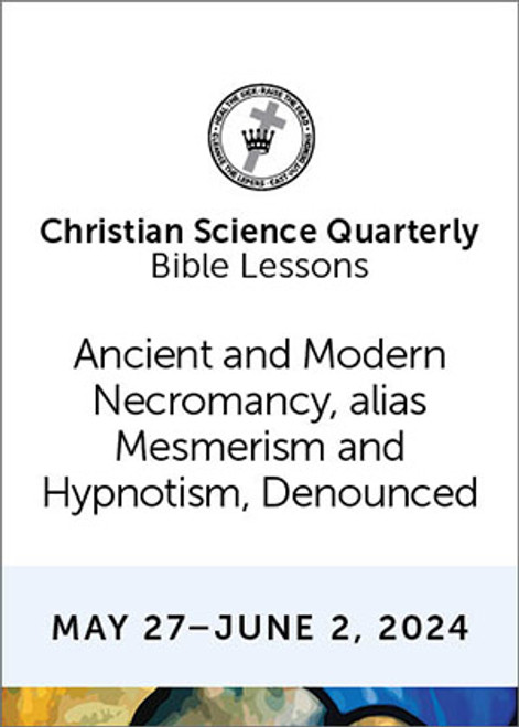 Christian Science Quarterly Bible Lessons: Ancient and Modern Necromancy, alias Mesmerism and Hypnotism, Denounced, Jun 02, 2024 - Buy all formats for 8.00