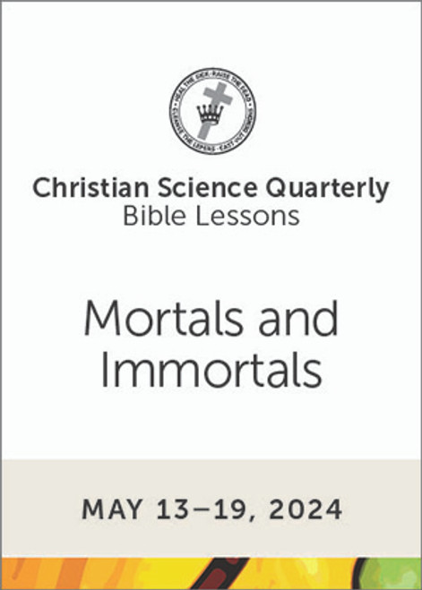 Christian Science Quarterly Bible Lessons: Mortals and Immortals, May 19, 2024 - Buy all formats for 8.00