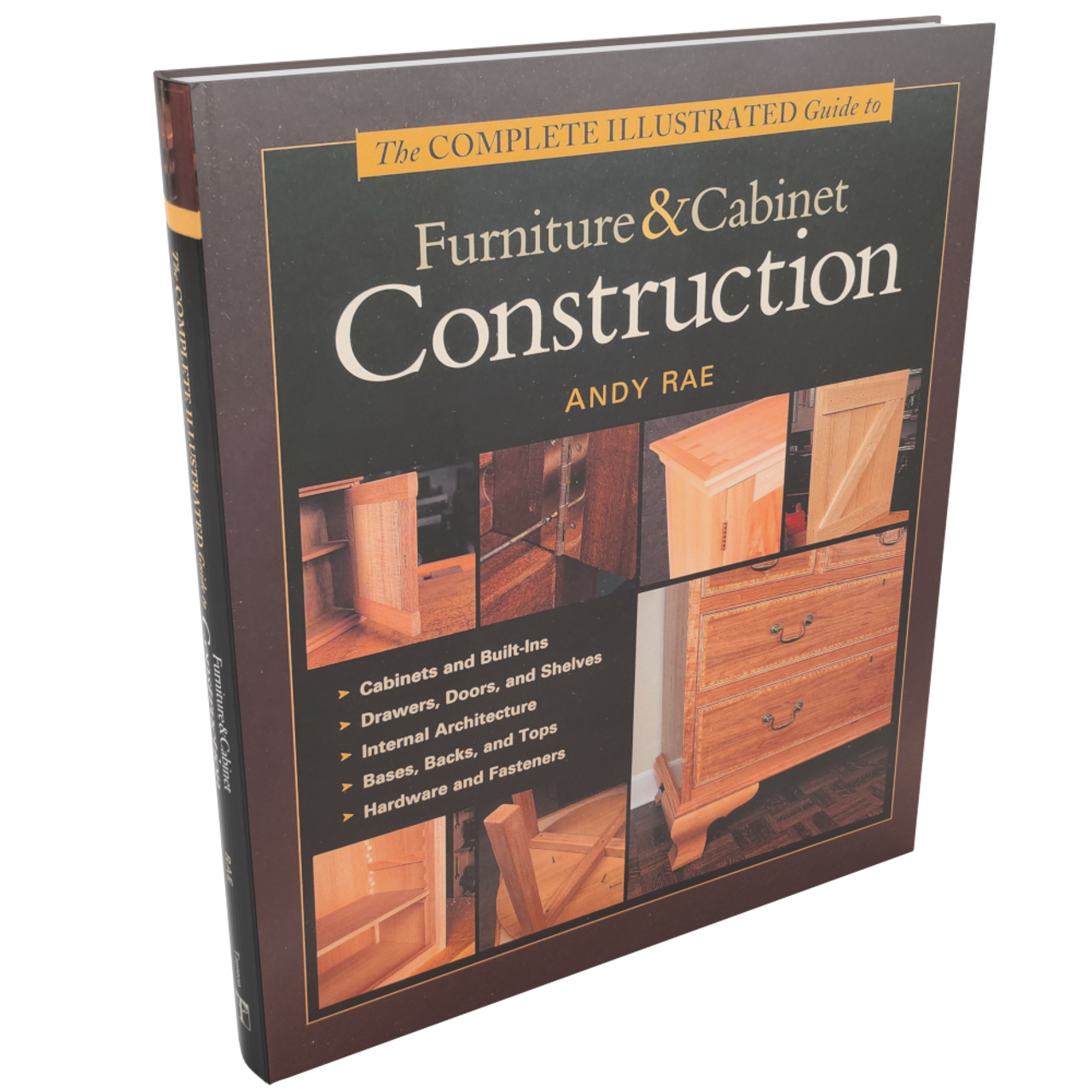 The Complete Illustrated Guide to Furniture and Cabinet Construction The Complete Illustrated Guide to Furniture and Cabinet Construction