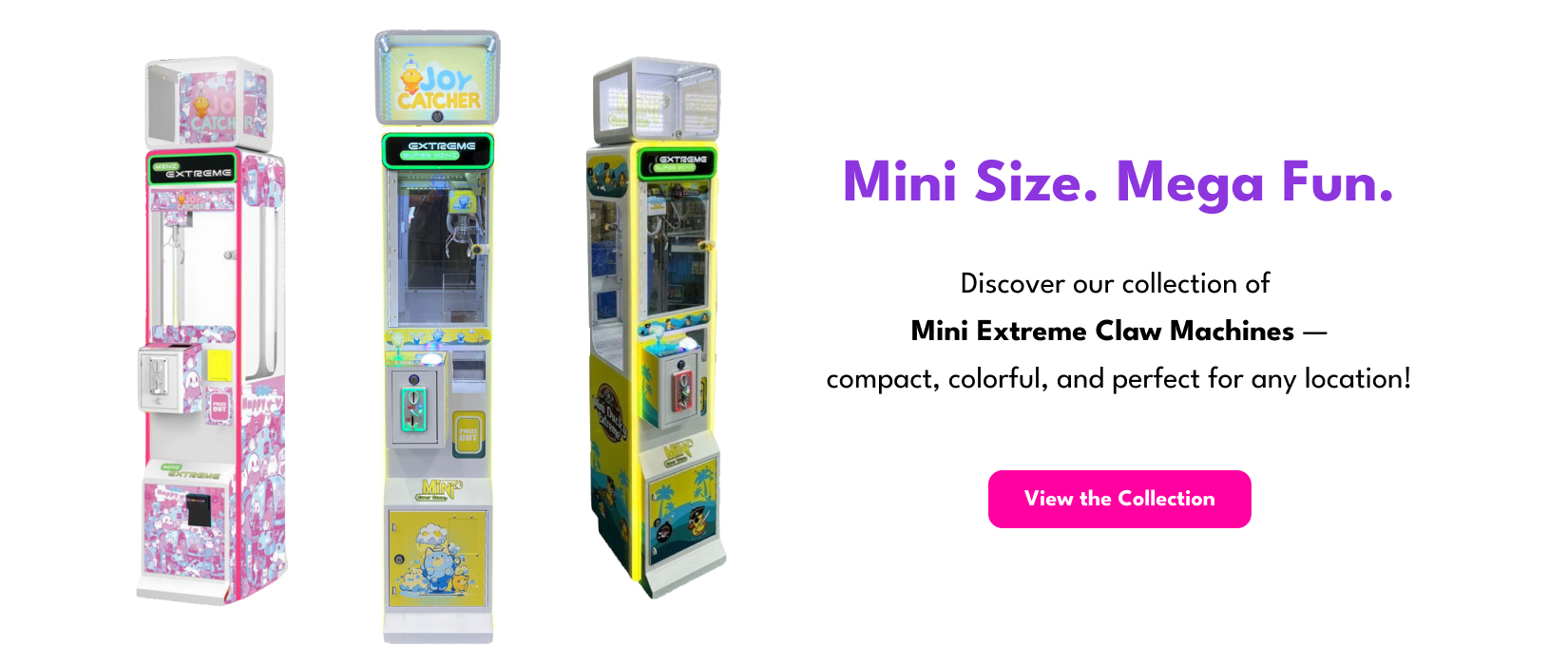 Mini Size. Mega Fun. Discover Mini Extreme Claw Machines.