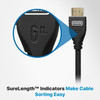Exclusive SureLength™ indicators on the HDMI connector heads make it easy to organize for installations