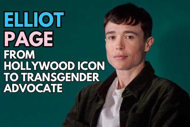 Elliot Page: From Hollywood Icon to Transgender Advocate Elliot Page: From Hollywood Icon to Transgender Advocate