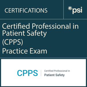 Certified Professional in Patient Safety (CPPS) Practice Exam Certified Professional in Patient Safety (CPPS) Practice Exam