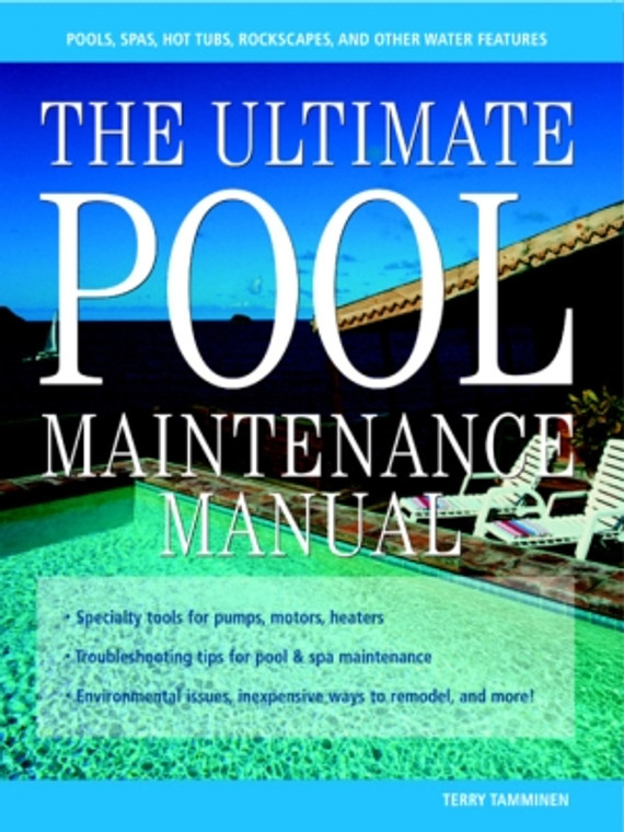 Ultimate Pool Maintenance Manual: Spas, Pools, Hot Tubs, Rockscapes and Other Water Features