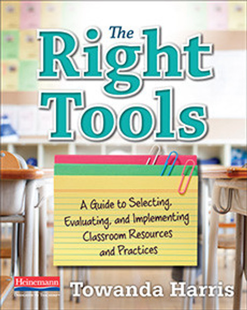 The Right Tools: A Guide to Selecting, Evaluating, and Implementing Classroom Resources and Practices