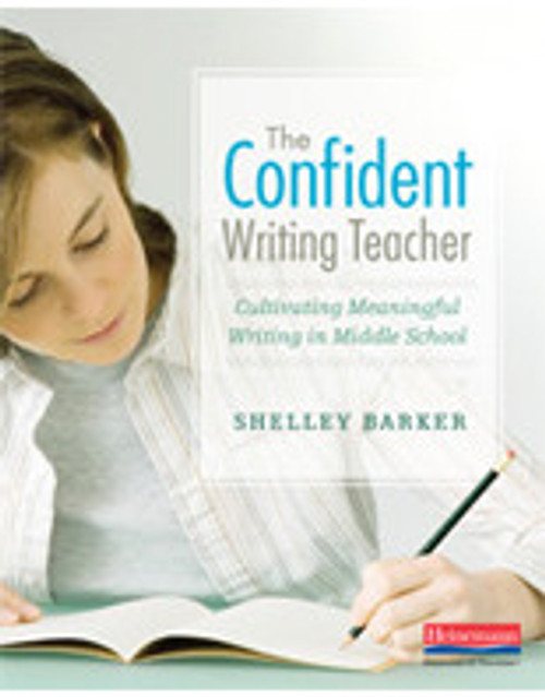 The Confident Writing Teacher: Cultivating Meaningful Writing in Middle School