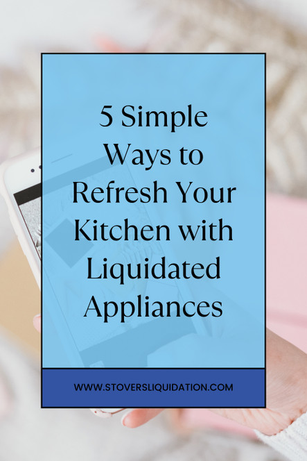 5 Simple Ways to Refresh Your Kitchen with Liquidated Appliances