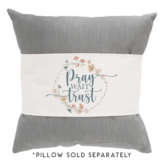 Pray Wait Trust - Pillow Hugs