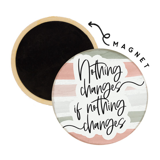 Nothing Changes - Round Magnet