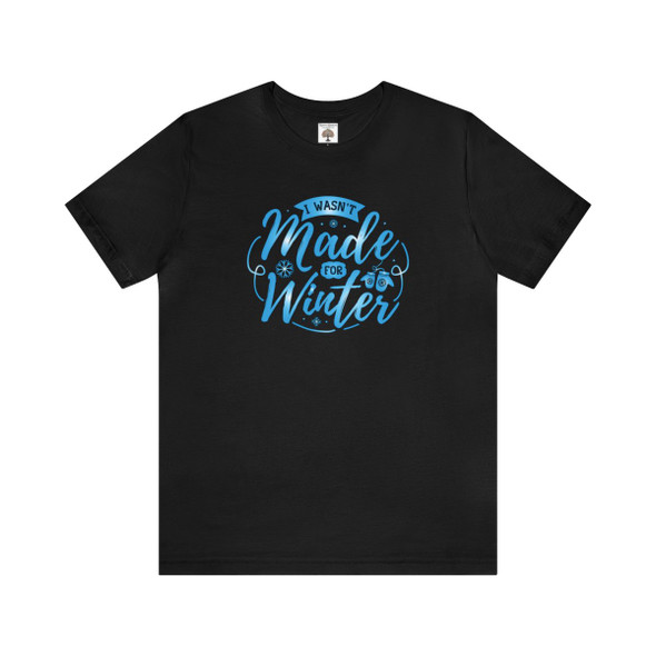 I Wasn't Made For Winter T Shirt| Unisex Jersey Short Sleeve Tee