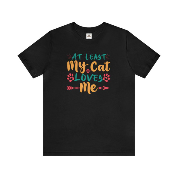 At Least My Cat Loves Me T Shirt| Unisex Jersey Short Sleeve Tee| Super Soft Bella Canvas| Perfect for the Cat Lover