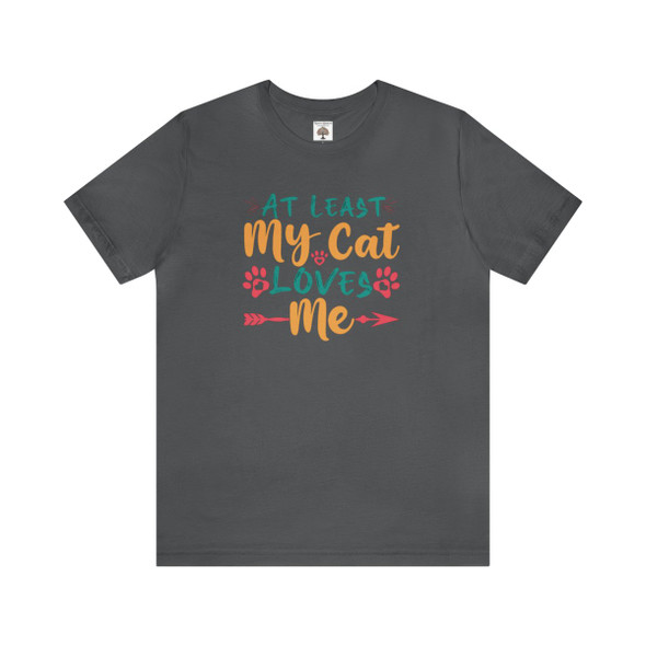 At Least My Cat Loves Me T Shirt| Unisex Jersey Short Sleeve Tee| Super Soft Bella Canvas| Perfect for the Cat Lover