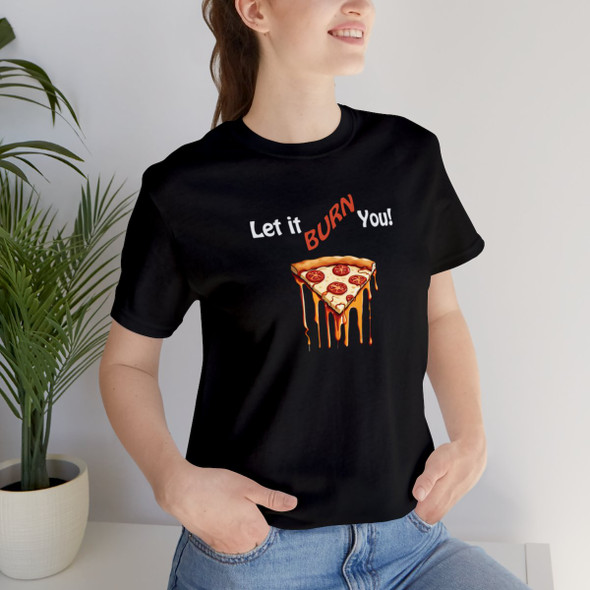 Let It Burn You Pizza Tee Shirt| Humorous Design| Unisex Jersey Short Sleeve Tee