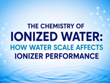 The Chemistry of Ionized Water: How Water Scale Affects Ionizer Performance