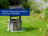 How to Remove Sand from Well Water Using Different Techniques How to Remove Sand from Well Water Using Different Techniques