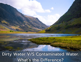 Dirty Water vs. Contaminated Water: What’s the Difference?