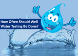 Well Water Testing: How Often Should it be Done? Well Water Testing: How Often Should it be Done?