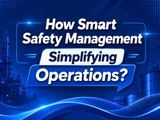 Smart Safety Management: Simplifying Operations in High-risk Industries