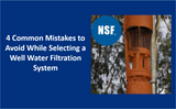 4 Common Mistakes to Avoid While Selecting a Well Water Filtration System