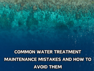 Common Water Treatment Maintenance Mistakes and How to Avoid Them