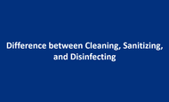 Know the Real Difference between Cleaning, Sanitizing, and Disinfecting